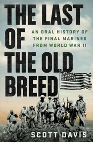 The Last of the Old Breed (An Oral History of the Final Marines from World War II) by Scott Davis, 9781250429933