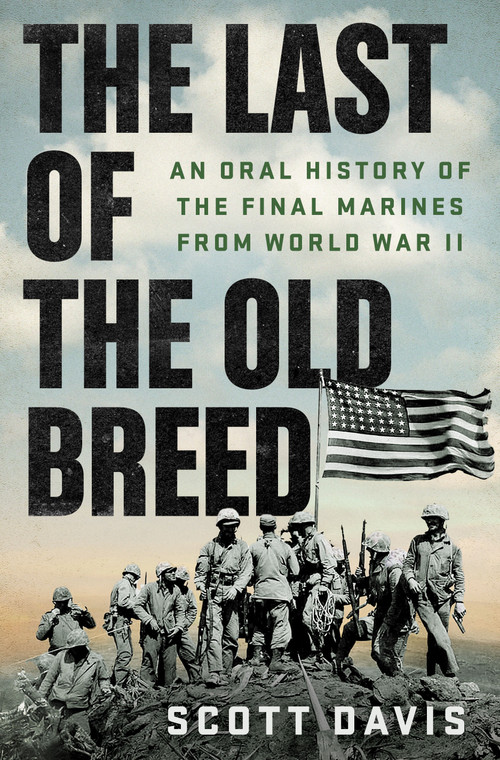 The Last of the Old Breed (An Oral History of the Final Marines from World War II) by Scott Davis, 9781250429933