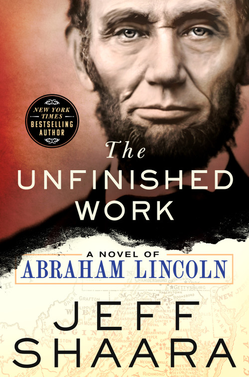 The Unfinished Work (A Novel of Abraham Lincoln) by Jeff Shaara, 9781250356864