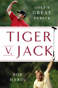 Tiger v. Jack (Golf's Great Debate) by Bob Harig, 9781250378712
