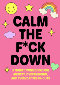 Calm the F*ck Down (A Guided Workbook for Anxiety, Overthinking, and Everyday Freak-Outs) by Editors of Chartwell Books, 9780785849032