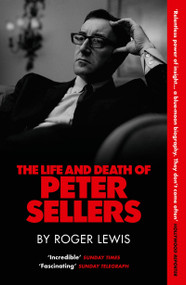 The Life and Death of Peter Sellers by Roger Lewis, 9781529444025