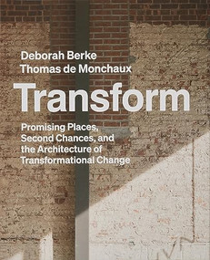 Transform (Promising Places, Second Chances, and the Architecture of Transformational Change) by Deborah Berke, Thomas de Monchaux, 9781580936088