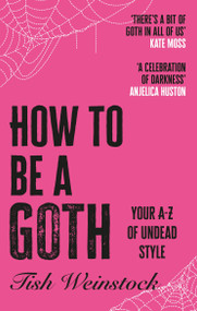 How to Be a Goth (Your A-Z of Undead Style) by Tish Weinstock, 9781804192399