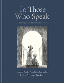 To Those Who Speak (A Message of Love from Father to Son) by Luke Adam Hawker, 9781840918724