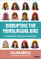 Disrupting the Monolingual Bias (A Framework for Teacher Advocacy) by Lillian Ardell, 9781071987759