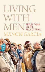 Living With Men (Reflections on the Pelicot Trial) by Manon Garcia, Maya B. Kronic, 9781509573134