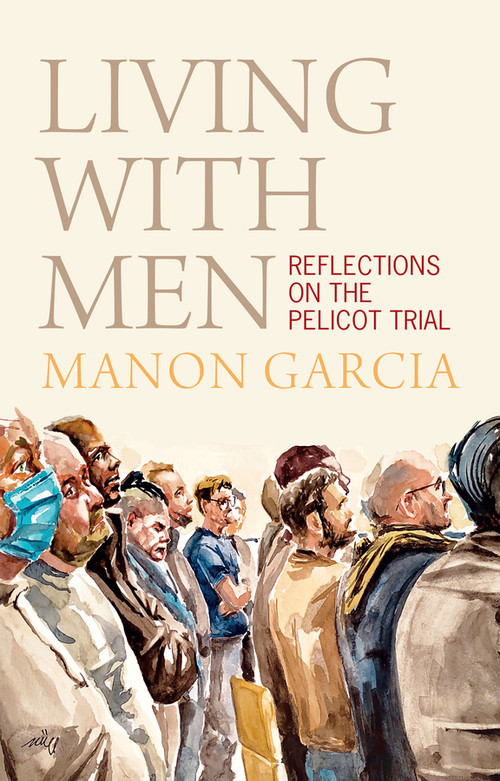 Living With Men (Reflections on the Pelicot Trial) by Manon Garcia, Maya B. Kronic, 9781509573134