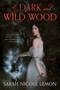 A Dark and Wild Wood (A Novel) by Sarah Nicole Lemon, 9780063441583