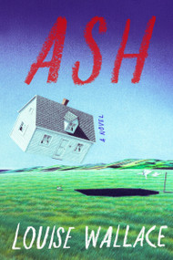 Ash (A Novel) by Louise Wallace, 9780063478572