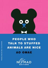 People Who Talk to Stuffed Animals Are Nice (Nomad Edition) (Stories) by Ao Omae, Emily Balistrieri, 9780063484696
