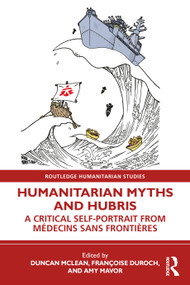 Humanitarian Myths and Hubris (A Critical Self-Portrait from Médecins Sans Frontières) by Duncan McLean, Françoise Duroch, Amy Mavor, 9781032893242