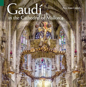 Gaudí in the Cathedral of Mallorca by Ricard Pla Boada, Jordi Puig Castellano, Pere Vivas Ortiz, Pere Joan Llabrés Martorell, 9788484781486