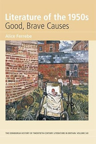 Literature of the 1950s: Good, Brave Causes (Volume 6) by Alice Ferrebe, 9780748627721