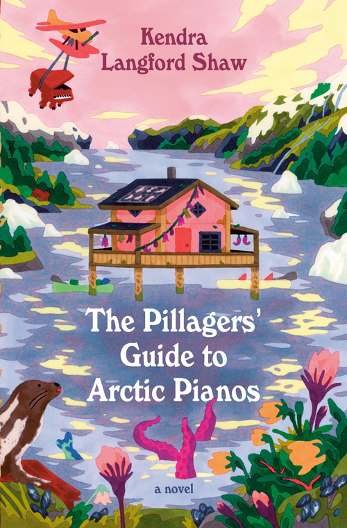 The Pillagers' Guide to Arctic Pianos (A Novel) by Kendra Langford Shaw, 9780593702437