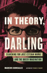In Theory, Darling (Searching for José Esteban Muñoz and the Queer Imagination) - 9780807022771 by Marcos Gonsalez, 9780807022771