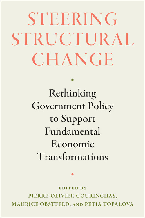 Steering Structural Change (Rethinking Government Policy to Support Fundamental Economic Transformations) by Pierre-Olivier Gourinchas, Maurice Obstfeld, Petia Topalova, 9780262051910