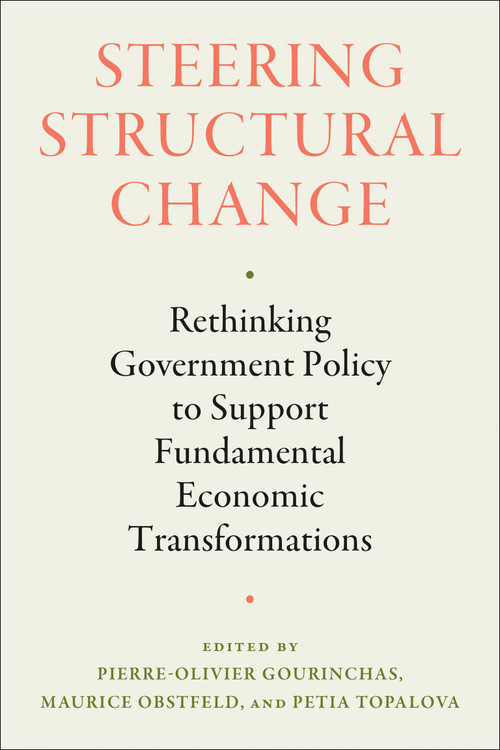 Steering Structural Change (Rethinking Government Policy to Support Fundamental Economic Transformations) by Pierre-Olivier Gourinchas, Maurice Obstfeld, Petia Topalova, 9780262051910