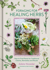 Foraging for Healing Herbs (How to Find Plants for Charms, Remedies and Rituals) by Adele Nozedar, 9781836810216