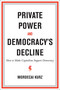 Private Power and Democracy's Decline (How to Make Capitalism Support Democracy) by Mordecai Kurz, 9780262053525
