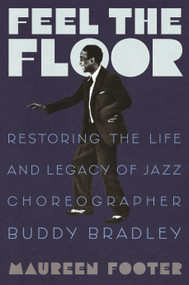 Feel the Floor (Restoring the Life and Legacy of Jazz Choreographer Buddy Bradley) by Maureen Footer, 9780807045244