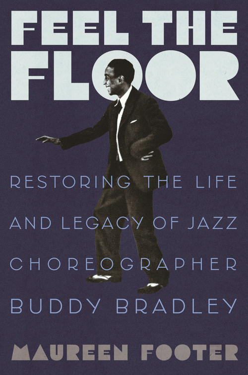 Feel the Floor (Restoring the Life and Legacy of Jazz Choreographer Buddy Bradley) by Maureen Footer, 9780807045244