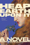 Heap Earth Upon It (Exclusive American Edition with Additional Material) by Chloe Michelle Howarth, 9781685892531