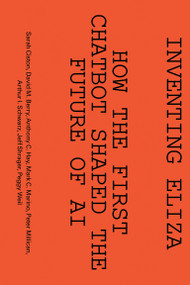 Inventing ELIZA (How the First Chatbot Shaped the Future of AI) by Sarah Ciston, David M. Berry, Anthony C. Hay, Mark C. Marino, Peter Millican, Arthur I Schwarz, Jeff  Shrager, Peggy  Weil, 9780262052481