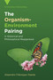 The Organism-Environment Pairing (A Historical and Philosophical Reappraisal) by Alejandro Fábregas-Tejeda, 9780262052825