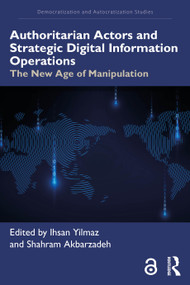 Authoritarian Actors and Strategic Digital Information Operations (The New Age of Manipulation) by Ihsan Yilmaz, Shahram Akbarzadeh, 9781041043676