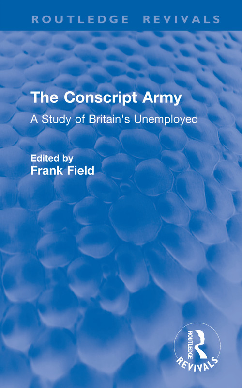 The Conscript Army (A Study of Britain's Unemployed) by Frank Field, 9781041119043
