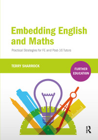 Embedding English and Maths (Practical Strategies for FE and Post-16 Tutors) by Terry Sharrock, 9781910391709