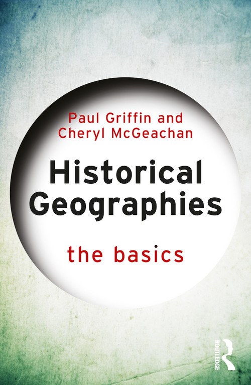 Historical Geographies (The Basics) by Paul Griffin, Cheryl McGeachan, 9781032757414
