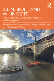 Klein, Bion, and Winnicott (Theoretical and Clinical Convergences and Divergences) by Alexandre Patricio de Almeida, Alfredo Naffah Neto, Filipe Pereira Vieira, 9781041075875
