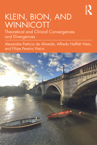 Klein, Bion, and Winnicott (Theoretical and Clinical Convergences and Divergences) by Alexandre Patricio de Almeida, Alfredo Naffah Neto, Filipe Pereira Vieira, 9781041075875