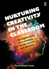 Nurturing Creativity in the Classroom (An exploration of consensus across theory and practice) by Karen Hosack Janes, 9781913453893