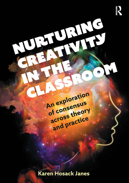 Nurturing Creativity in the Classroom (An exploration of consensus across theory and practice) by Karen Hosack Janes, 9781913453893