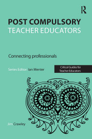 Post Compulsory Teacher Educators: Connecting Professionals by Jim Crawley, 9781910391860