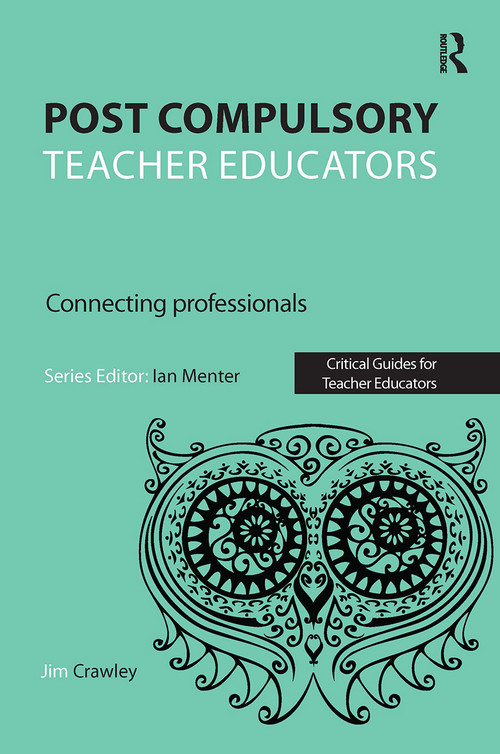 Post Compulsory Teacher Educators: Connecting Professionals by Jim Crawley, 9781910391860
