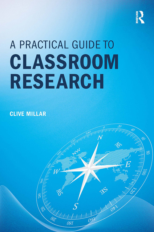 A Practical Guide to Classroom Research by Clive Millar, 9781911106364