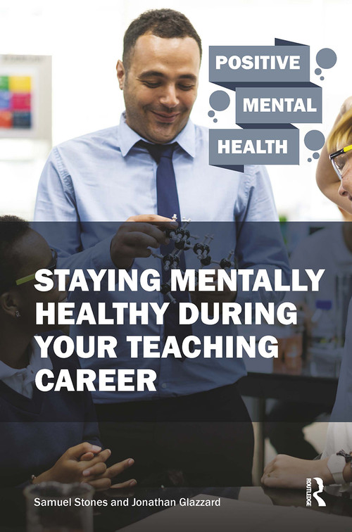 Staying Mentally Healthy During Your Teaching Career by Samuel Stones, Jonathan Glazzard, 9781913063054