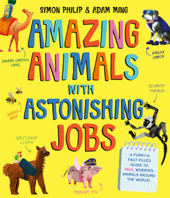 Amazing Animals with Astonishing Jobs by Simon Philip, Adam Ming, 9781471188169