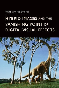 Hybrid Images and the Vanishing Point of Digital Visual Effects by Tom Livingstone, 9781399523318
