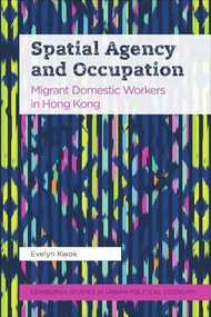 Spatial Agency and Occupation (Migrant Domestic Workers in Hong Kong) by Evelyn Kwok, 9781474479172