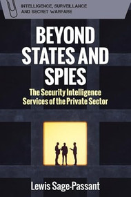 Beyond States and Spies (The Security Intelligence Services of the Private Sector) by Lewis Sage-Passant, 9781399543668