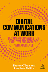 Digital Communications at Work (Designing Channels for Employee Engagement and Experience) by Sharon O'Dea, Jonathan Phillips, 9781398626072