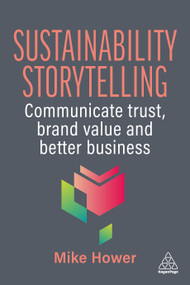 Sustainability Storytelling (Communicate Trust, Brand Value and Better Business) by Mike Hower, Joel Makower, 9781398625518