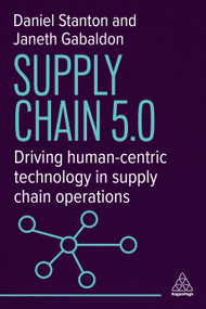 Supply Chain 5.0 (Driving Human-Centric Technology in Supply Chain Operations) by Daniel Stanton, Janeth Gabaldon, 9781398626294
