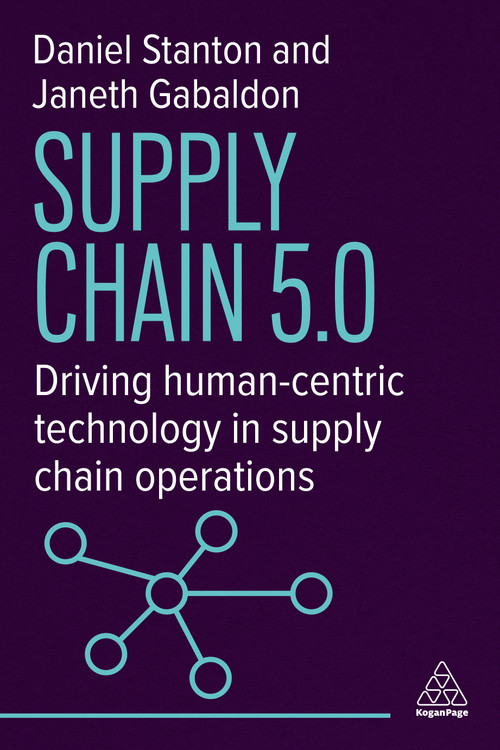 Supply Chain 5.0 (Driving Human-Centric Technology in Supply Chain Operations) by Daniel Stanton, Janeth Gabaldon, 9781398626294