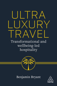 Ultra-Luxury Travel (Transformational and Wellbeing-Led Hospitality) by Benjamin Bryant, 9781398627604